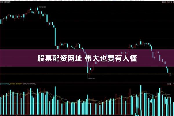 股票配资网址 伟大也要有人懂